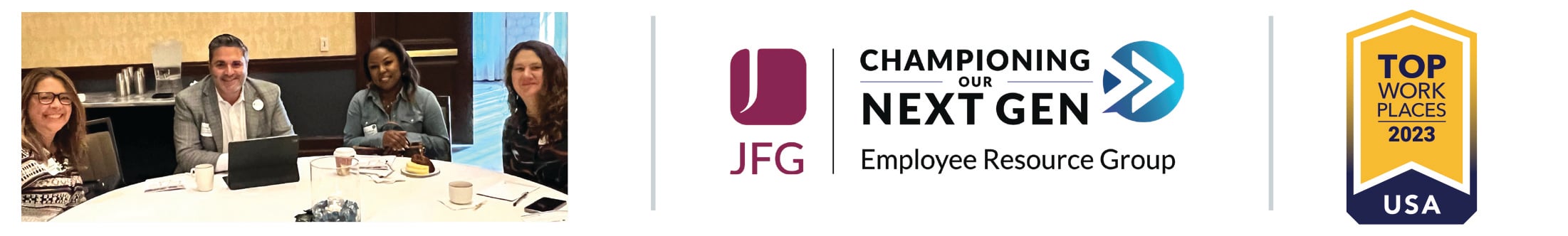 three graphics - the first shows four associates sitting around a round table smiling at the camera. Second photo displays the logo of the JFG championing our Next Generation Employee Resource Group. The third graphic is a Top Work Places 2023 award.