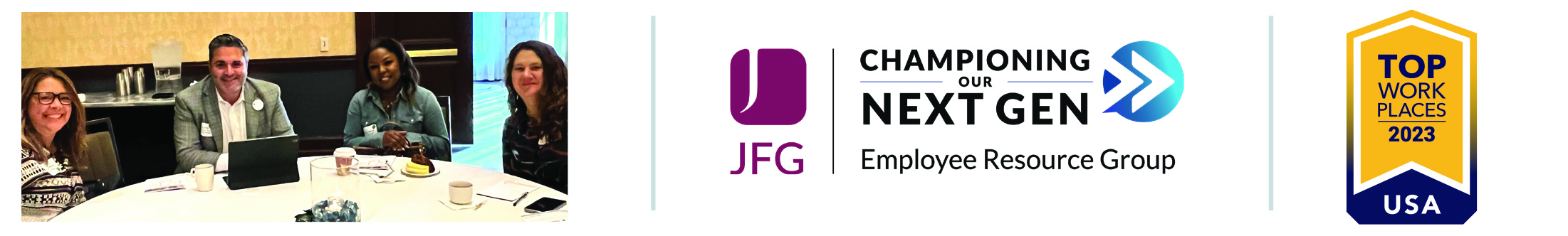 three graphics - the first shows four associates sitting around a round table smiling at the camera. Second photo displays the logo of the JFG championing our Next Generation Employee Resource Group. The third graphic is a Top Work Places 2023 award.