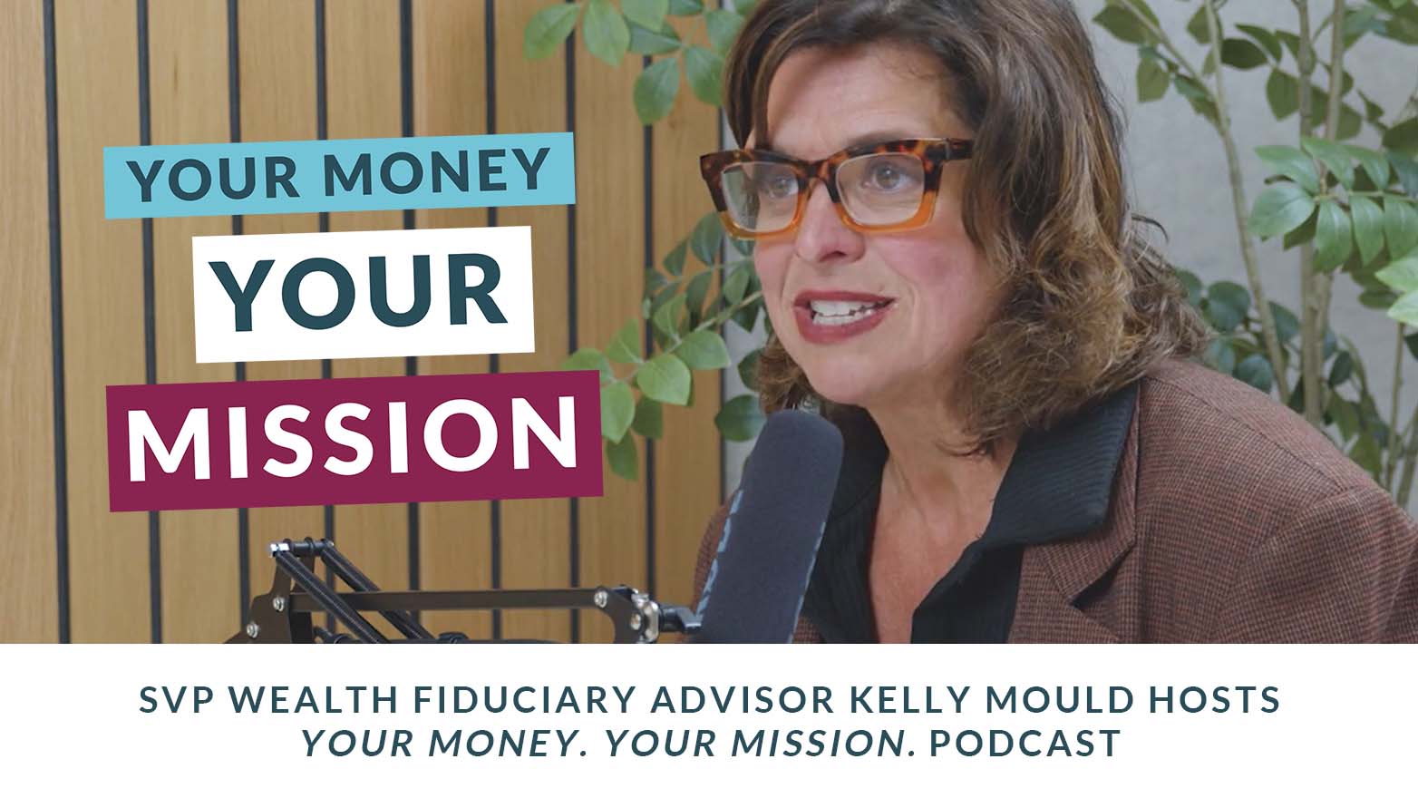 Podcast studio image showing one person seated at a microphone, speaking into a broadcast microphone. Text on the left reads “Your Money. Your Mission.” Text below the image reads “SVP Wealth Fiduciary Advisor Kelly Mould hosts Your Money. Your Mission. podcast.”