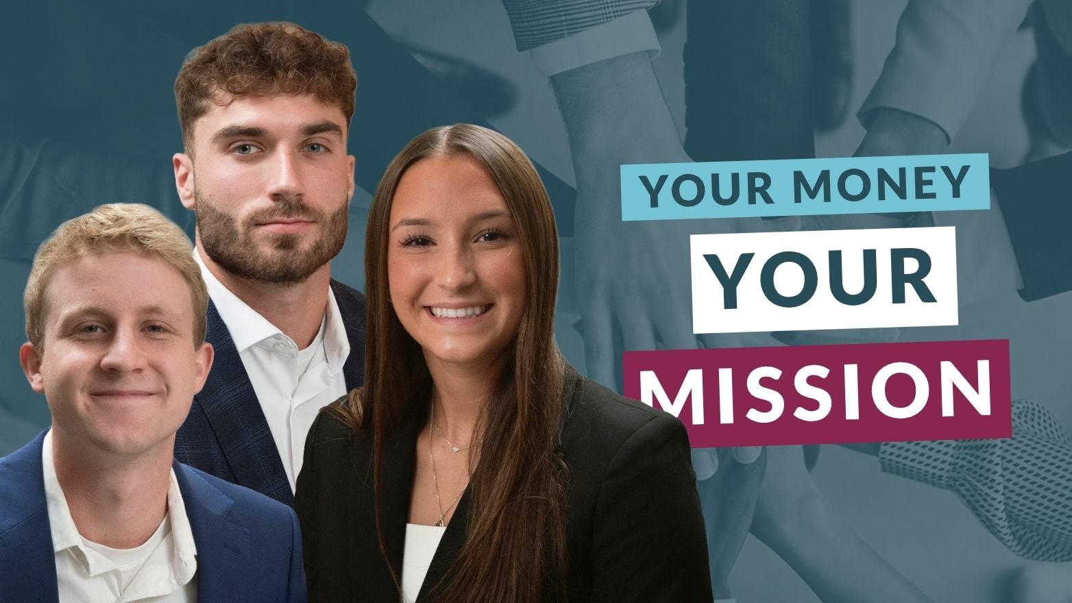 Promotional graphic featuring three business professionals in the foreground against a blue-toned background with an image of stacked hands symbolizing teamwork. Large text on the right reads, “YOUR MONEY YOUR MISSION.”