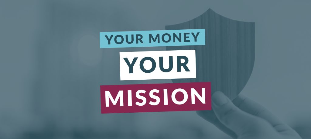 Graphic featuring the text “Your Money Your Mission” over a blue-toned image of a hand holding a shield.