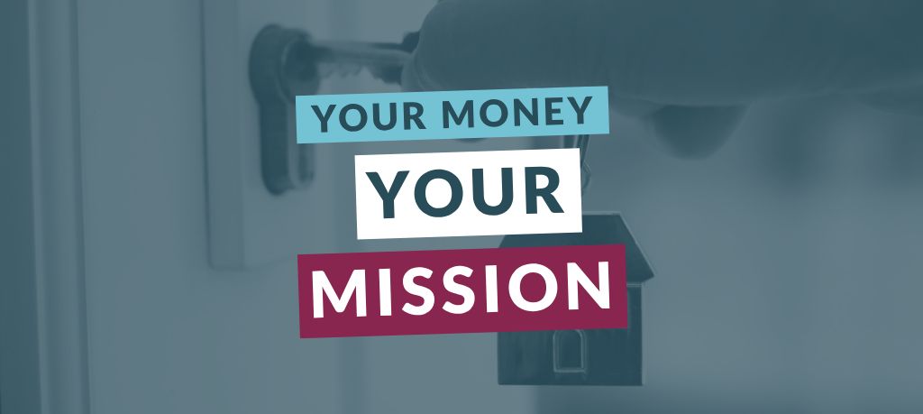 Graphic featuring the text “Your Money Your Mission” over a blue-toned image of a hand holding keys attached to a house-shaped keychain.