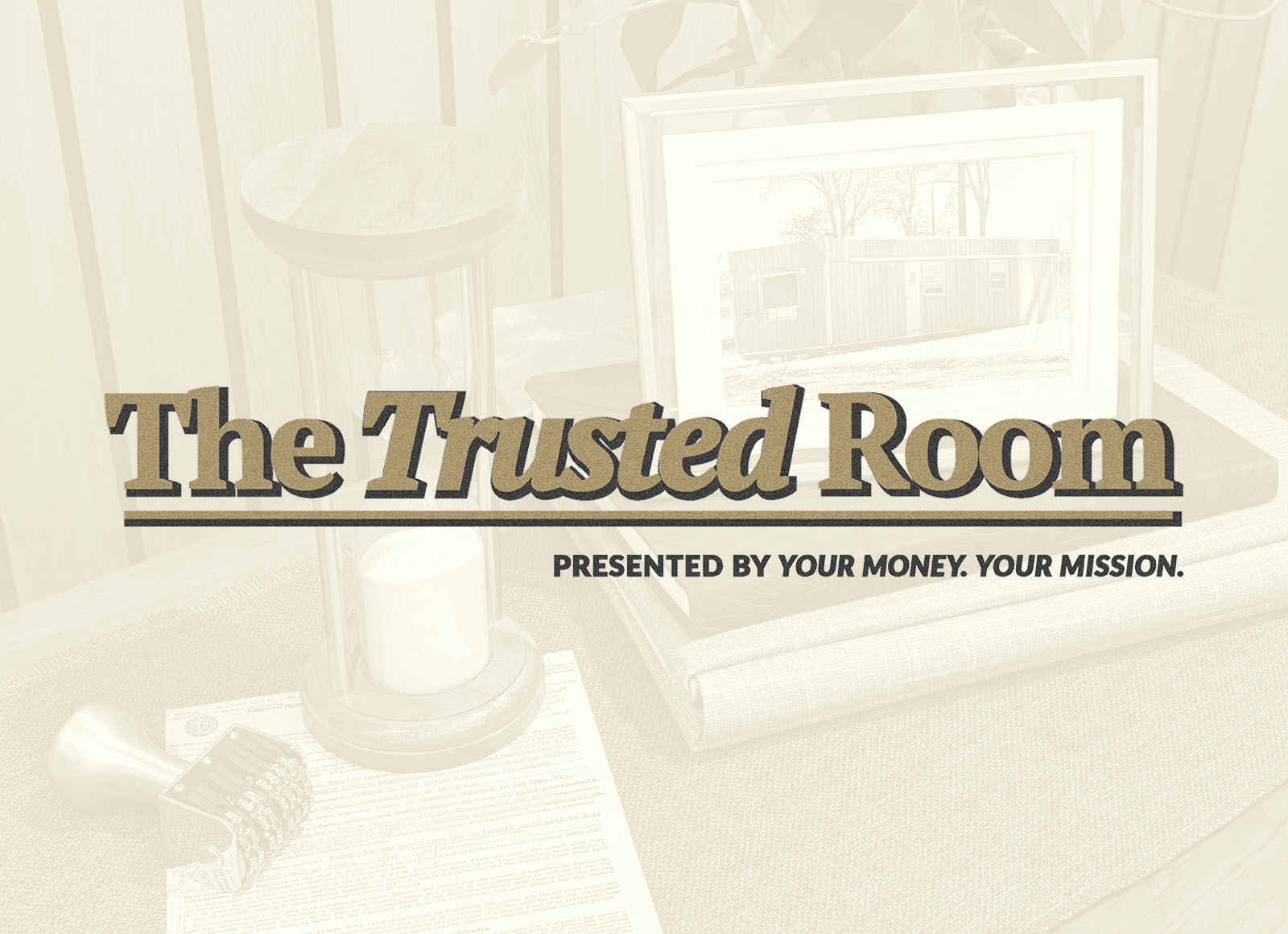 The Trusted Room logo with the tagline "Presented by Your Money. Your Mission." displayed over a background featuring an hourglass, framed photograph, and documents.